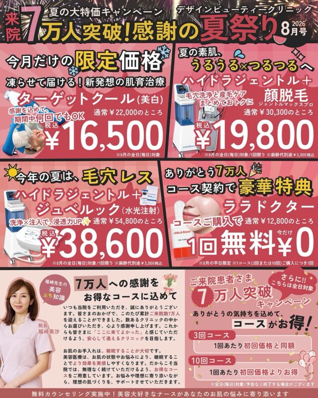 ご来院患者様 70,000人突破記念✨
日頃のご愛顧に感謝を込めて、8月は特別キャンペーンを開催します❗️

【感謝キャンペーン内容】

①コース契約がおトク！
初回価格 × 回数 ＝ コース価格
(通常価格より断然お得にコースが組めます)

②さらに8月中、平日にコース契約された方には
ララドクター1回無料プレゼント
通常¥12,800 → ¥0
※契約は平日限定・コース消化は全日可能

【その他8月限定メニュー】

暑い夏にぴったりなメニューがお得

💎ハイドラジェントル＋顔脱毛
通常¥30,300 → 特価¥19,800（税込）※麻酔代別途

💎ハイドラジェントル＋ジュベルック(水光注射)
通常¥54,800 →特価 ¥38,600（税込）※麻酔代別途

💎ターゲットクール　美白
通常¥22,000 →特価 ¥16,500（税込）

💎ターゲットクール ピンクグロー
通常¥35,000 →特価 ¥29,800（税込）

💎ターゲットクール ジュベルック
通常¥41,000 → 特価¥29,800（税込）

💎ターゲットクール ボツラックス
通常¥22,000 → 特価¥19,800（税込）

是非この機会にご来院くださいませ。

当院のカウンセリングは施術に精通した看護師が担当いたします。

カウンセリングは無料ですのでお気軽にどうぞ💖